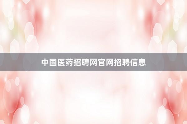 中国医药招聘网官网招聘信息